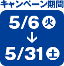 キャンペーン期間 5/6（火）→5/31（土）