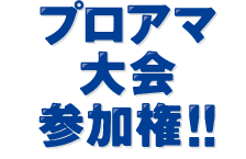 プロアマ大会参加権!!