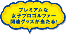 プレミアムな女子プロゴルファー関連グッズが当たる！