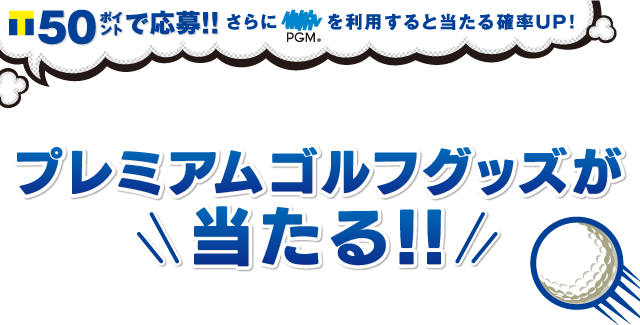 Tポイント50ポイントで応募!!さらにPGMを利用すると当たる確率UP！プレミアムゴルフグッズが当たる！！