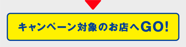 キャンペーン対象のお店へGO！