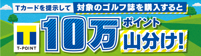 Tカードを提示して対象のゴルフ誌を購入するとTポイント10万ポイント山分け！
