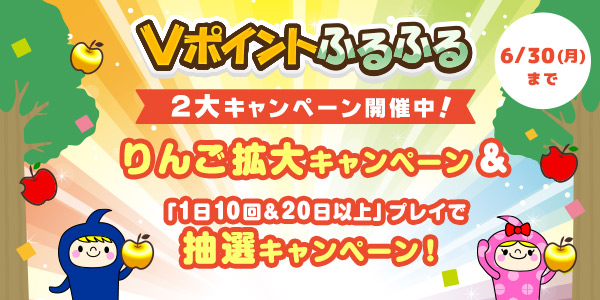 りんご拡大キャンペーン &「1日10回＆20日以上」プレイで抽選キャンペーン！【Vポイントふるふる】