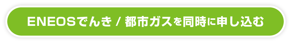 ENEOSでんき/都市ガスを同時に申し込む