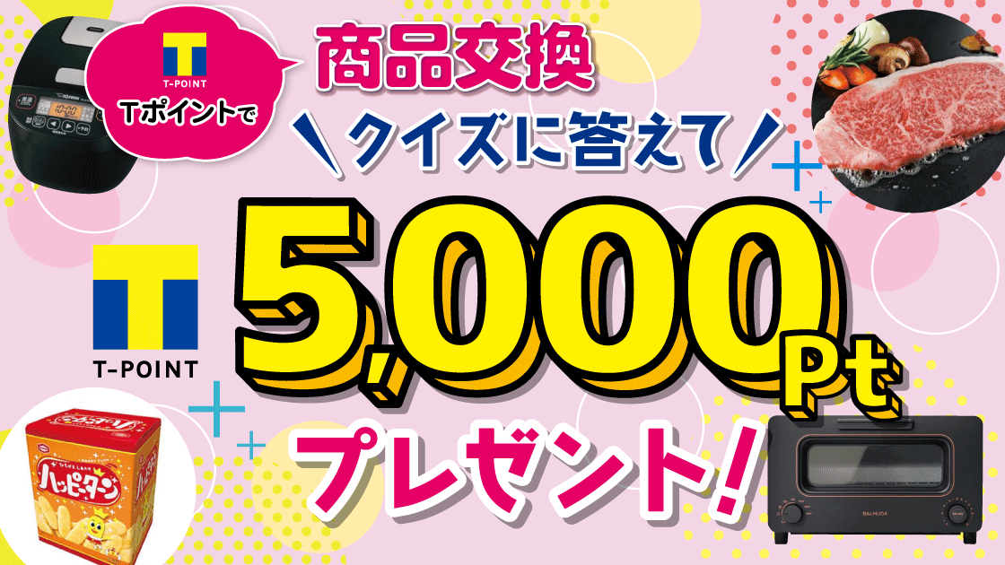 簡単クイズに正解で最大5000pt当たる！商品交換ウルトラクイズ｜T